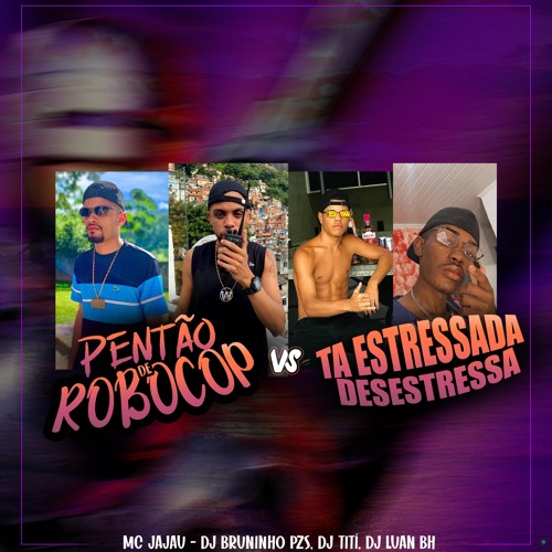 Pentão de Robocop Vs Ta Estressada Desestressa (feat. Mc Jajau)