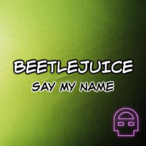 Beetlejuice - Say My Name Ft. Annapantsu, JerBear