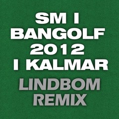 SM I BANGOLF 2012 I KALMAR [LINDBOM REMIX]