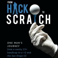 Read PDF 💗 From Hack To Scratch: One man's journey from a vanity 15+ handicap to a +