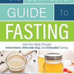 PDF (BOOK) Complete Guide To Fasting: Heal Your Body Through Intermittent, Alternate-