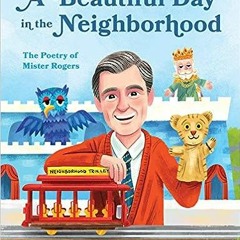Download⚡️[PDF]❤️ A Beautiful Day in the Neighborhood: The Poetry of Mister Rogers (Mister Rogers Po