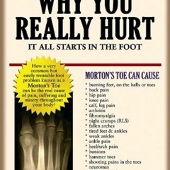 [View] [EBOOK EPUB KINDLE PDF] Why You Really Hurt: It All Starts in the Foot by  Dr.