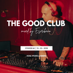 The Good Club #84 - Escribano [13 03 2026]