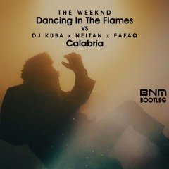 The Weeknd - Dancing In The Flames Vs DJ Kuba x Neitan x Fafaq - Calabria (BNM Bootleg)