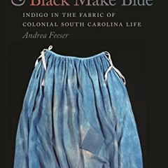 Read Full Red. White. and Black Make Blue: Indigo in the Fabric of Colonial South Carolina Life