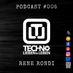 TECHNO LIEBEN & LEBEN PODCAST #005 w/ RENE RONDI