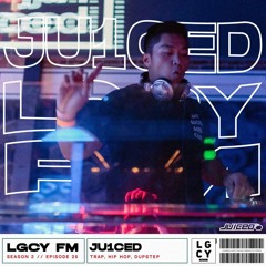 LGCY FM S2 E26: Ju1ced (Trap, Hip Hop, Dubstep Mix)