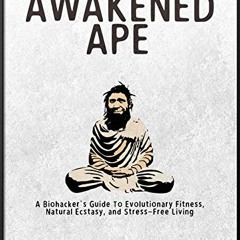 Download pdf The Awakened Ape: A Biohacker's Guide to Evolutionary Fitness, Natural Ecstasy, and Str