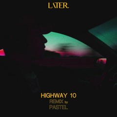 Later. - Highway 10 (Pastel Remix)