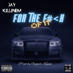 Jay Killinem - For The Fuck Of It