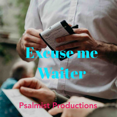 Excuse me Waiter (Ft. Psalmist Productions)