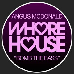 Angus McDonald - Bomb The Bass (Original Mix) Whore House RELEASED 07.06.21