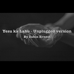 Yesu Ka Lahu (Unplugged) by Zubin Ernest