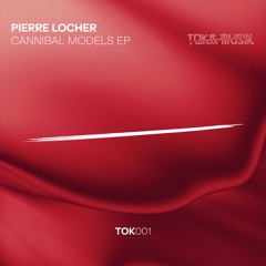 Pierre Locher - Cannibal Models EP [TOK001]