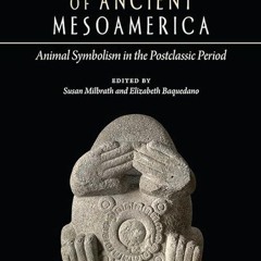 Free read✔ Birds and Beasts of Ancient Mesoamerica: Animal Symbolism in the Postclassic