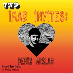Imad Invites w/ Deniz Arslan