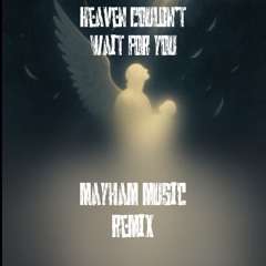 Heaven Couldn't Wait For You - Isaac Mather - MayhaM Music Remix