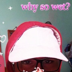 "WHY SO WET?" @fireboymami (p. shinju)