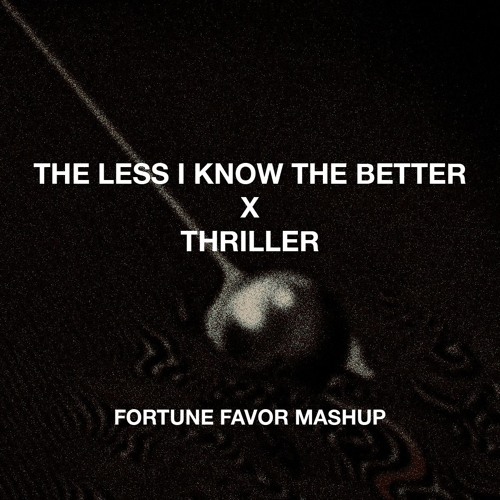 THE LESS I KNOW THE BETTER X THRILLER [FREE DOWNLOAD] (FORTUNE FAVOR MASHUP)