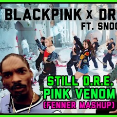 BLACKPINK X Dr. Dre ft Snoop Dogg - Still D.R.E. Pink Venom (Fenner Kpop & Hiphop Mashup)