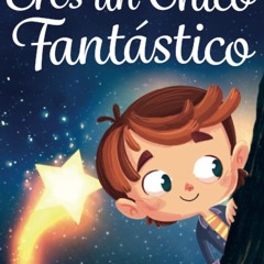 Eres un Chico Fantástico: Historias inspiradoras sobre el valor, la fuerza interior y la confianza