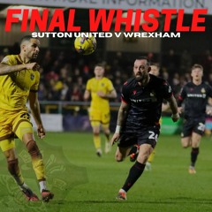 FINAL WHISTLE  Sutton United V Wrexham