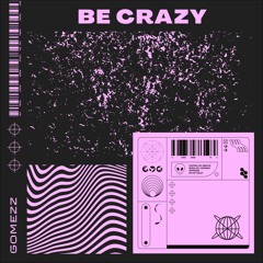 Be Crazy - Gomezz