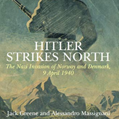 [ACCESS] KINDLE √ Hitler Strikes North: The Nazi Invasion of Norway and Denmark, 9 Ap