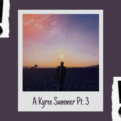 A Kyree Summer Pt. 3