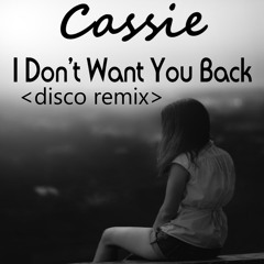 Cassie - I Dont Want You Back (Disco Mix)