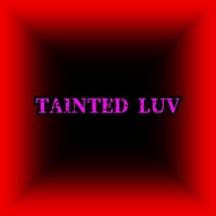 TAINTED LUV