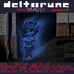 (Pipejam 6) [DELTARUNE: THE JAYWALKER PUPPET] - Kris J. Wallcer, age 15, of Homeatopolious, passed away on Thursday, July 7th, 2025 as the result of injuries sustained in an automobile accident.