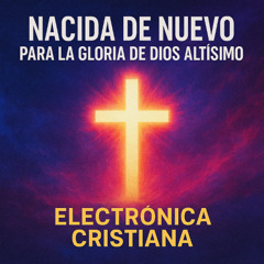 Nacida De Nuevo Para La Gloria De Dios Altísimo - Electrónica Cristiana