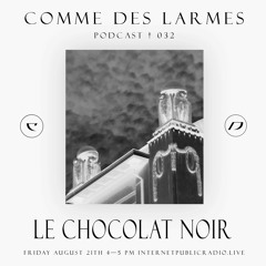 Comme des Larmes podcast w / Le Chocolat Noir  # 32