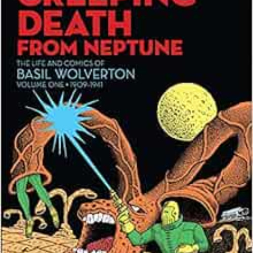 FREE EPUB 📔 Creeping Death from Neptune: The Life And Comics Of Basil Wolverton Vol.