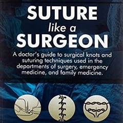 [Get] [KINDLE PDF EBOOK EPUB] Suture like a Surgeon: A Doctor’s Guide to Surgical Knots and Suturi