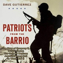 [ACCESS] [PDF EBOOK EPUB KINDLE] Patriots from the Barrio: The Story of Company E, 141st Infantry: T