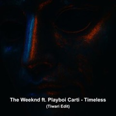 The Weeknd ft. Playboi Carti - Timeless (Tiwari Edit) [FREE DOWNLOAD] (Skip to 7 seconds)