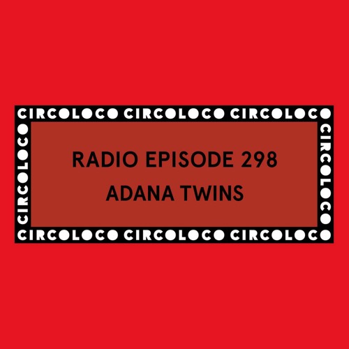 Circoloco Radio 298 - Adana Twins