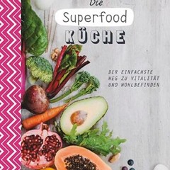 Die Superfood-Küche: Der einfachste Weg zu Vitalität und Wohlbefinden | PDFREE