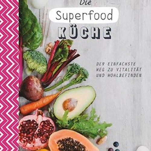 ❤️[READ]❤️ Die Superfood-Küche: Der einfachste Weg zu Vitalität und Wohlbefinden