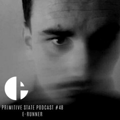 Primitive State Podcast #48 w/ E-runner