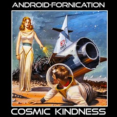 ANDROID FORNICATION - Cosmic Kindness