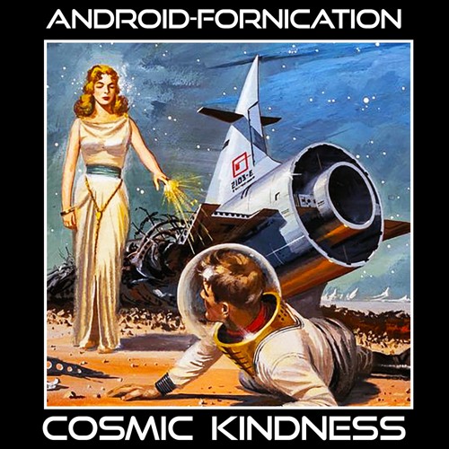 ANDROID FORNICATION - Cosmic Kindness