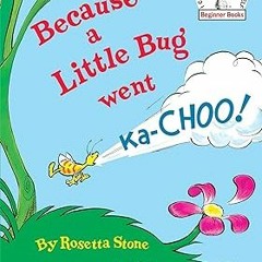 Read✔ ebook✔ ⚡PDF⚡ Because a Little Bug Went Ka-Choo