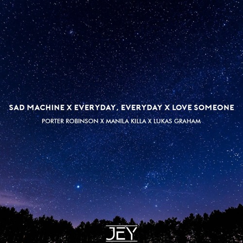 Porter Robinson x Manila Killa x Lukas Graham - Sad Machine x Everyday, Everyday x Love Someone