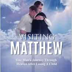 free EBOOK 🗸 VISITING MATTHEW: One Man’s Journey Through Heaven After Losing A Child
