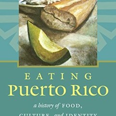 Access EBOOK 📜 Eating Puerto Rico: A History of Food, Culture, and Identity (Latin A