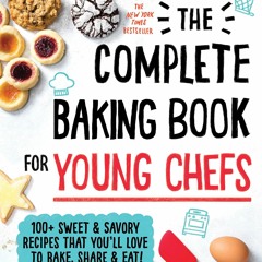 ❤[PDF]⚡ The Complete Baking Book for Young Chefs: 100+ Sweet and Savory Recipes that